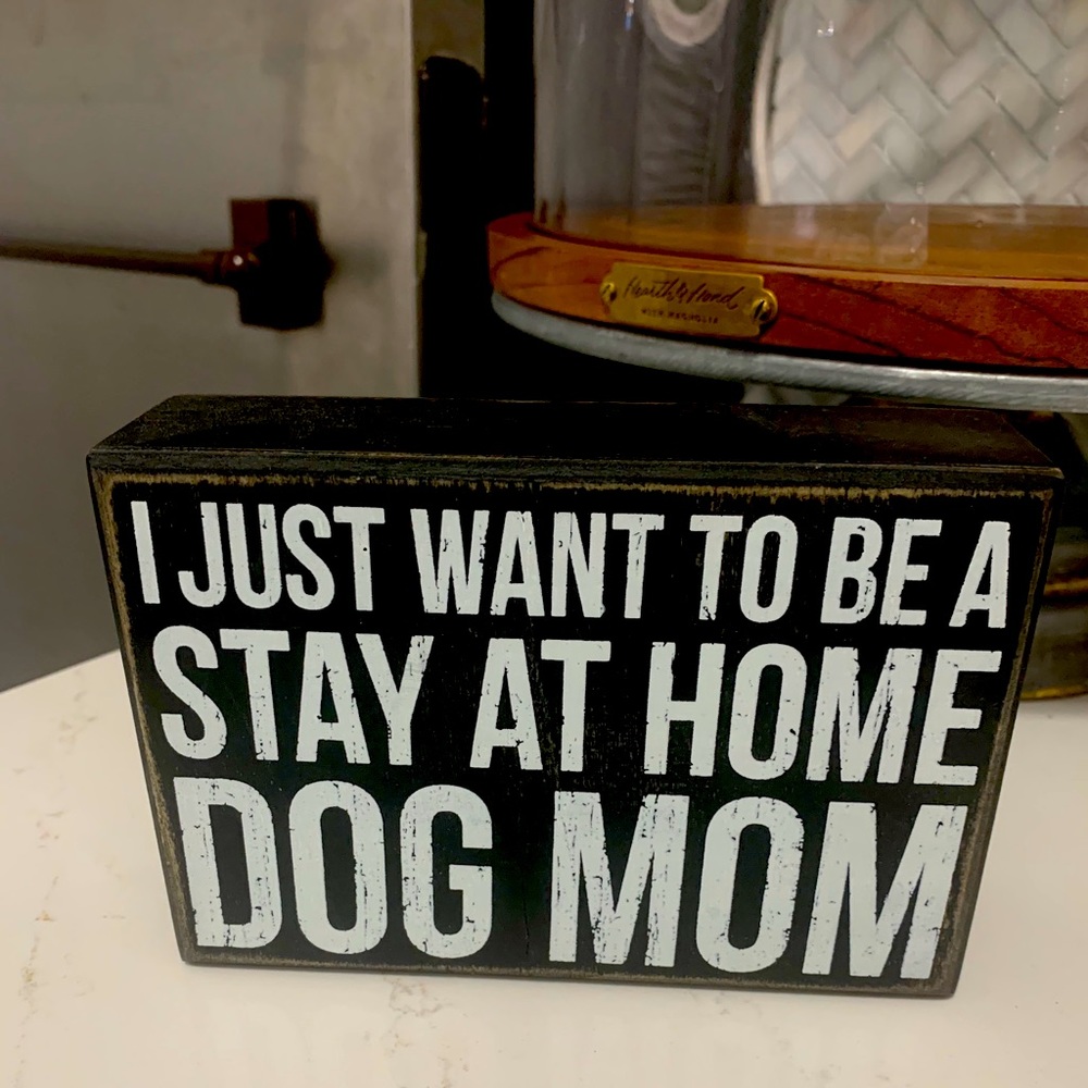 I Just want to be a stay at home dog mom sign